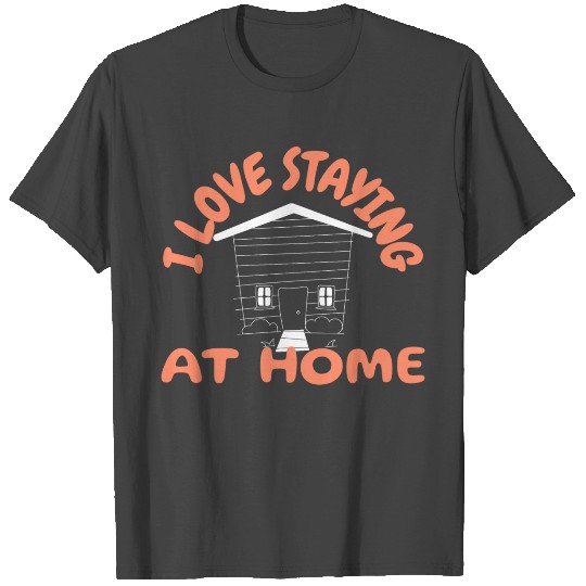 Cute, I Love Staying At Home, Homebody People Wear T Shirts