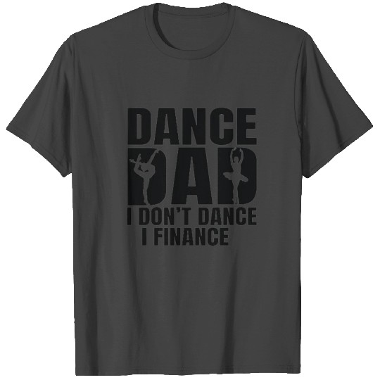 Dance dad I don't dance I finance T Shirts