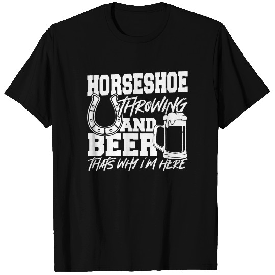 Horseshoe Throwing And Beer That’s Why Im Here T Shirts