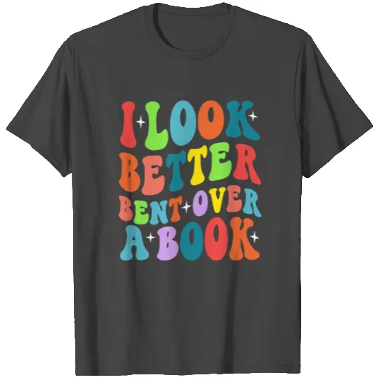 I Look Better Bent Over A Book Funny Reader Saying T Shirts