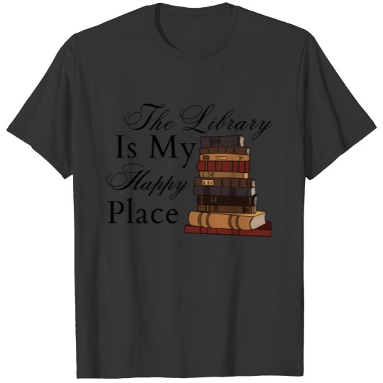 The Library Is My Happy Place - Book Stack T Shirts