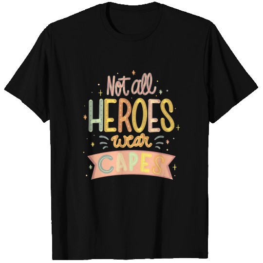NOT ALL HEROES WEAR CAPES T Shirts