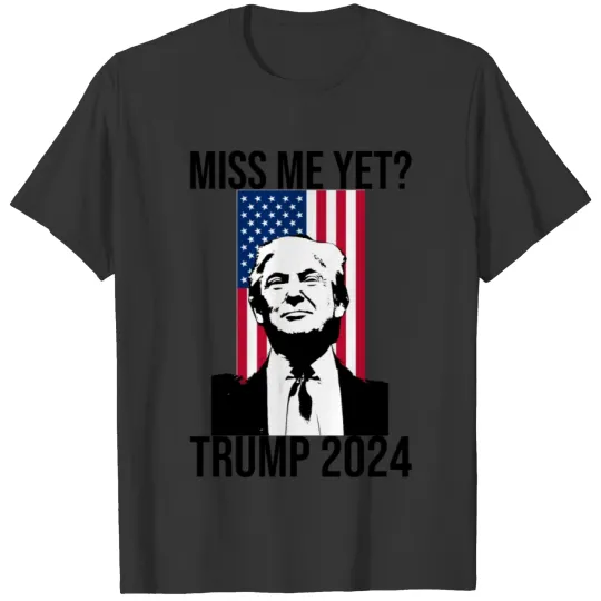 Miss Me Yet Trump 2024 T Shirts