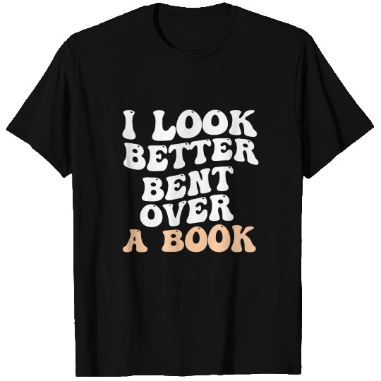 I Look Better Bent Over A Book Saying Humor Quote T Shirts