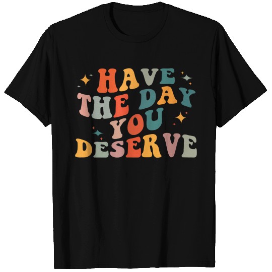 Vintage Have The Day You Deserve T Shirts