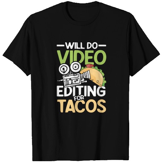 Will Do Video Editing For Tacos For A Filmmaker Ca T Shirts