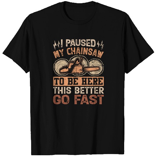 I Paused My Chainsaw To Be Here - Lumberjack T Shirts