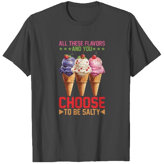 All These Flavors And You Choose To Be Salty 18 T Shirts