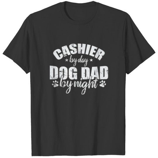 Cashier by Day Dog Dad be Night Salesman T Shirts