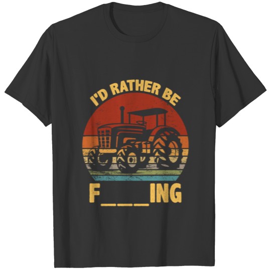 ID Rather Be Farming Funny Farmer Joke Farmer Trac T Shirts