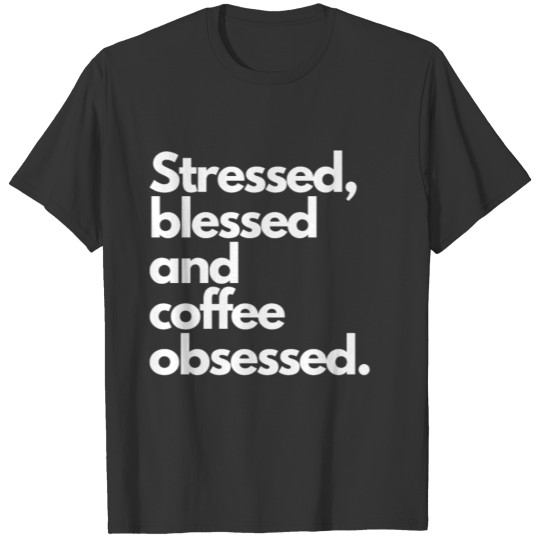 Stressed Blessed and Coffee Obsessed T Shirts