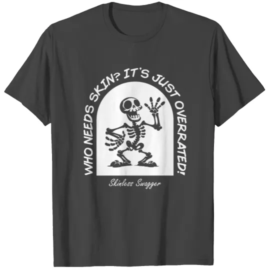 Who Needs Skin? It's Just Overrated! T Shirts