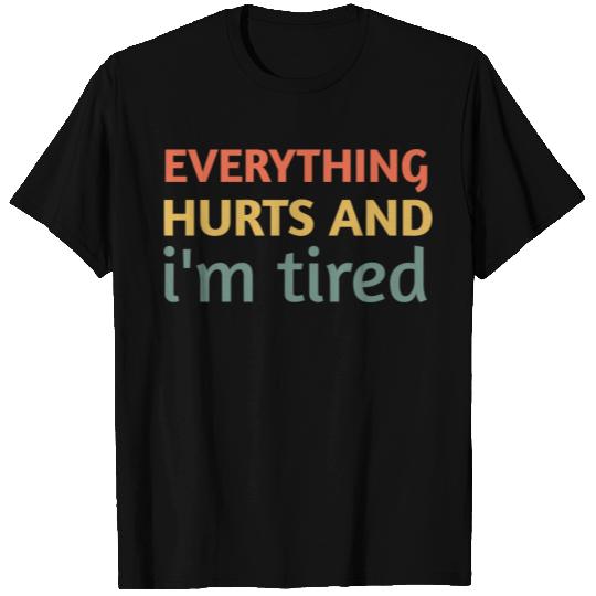 Everything hurts and i'm tired funny workout T Shirts