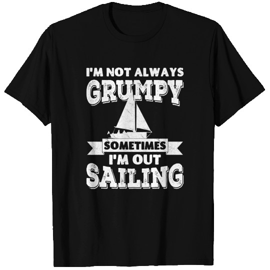 I'm not always grumpy, sometimes I'm out Sailing T Shirts