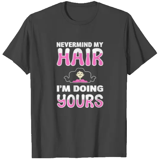 Nevermind my Hair Cosmetologist Gift T Shirts