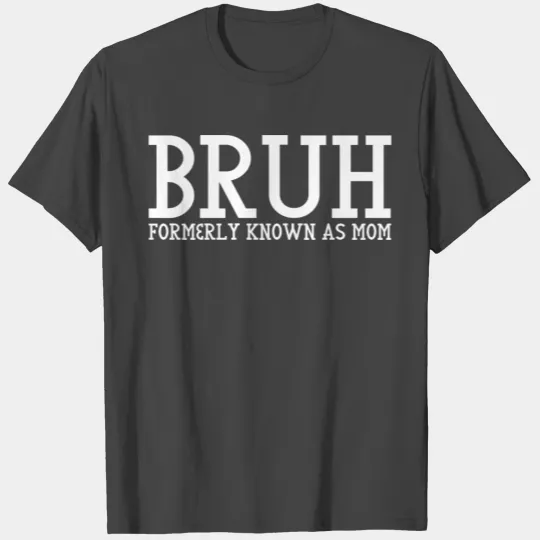 BRUH - Bruh Formerly Known As Mom T Shirts