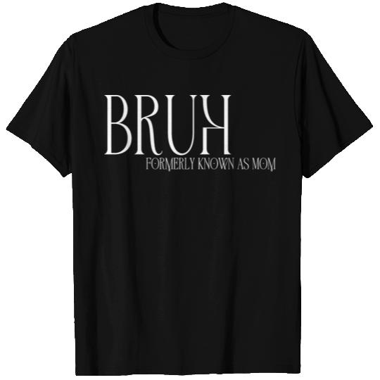 BRUH - Bruh Formerly Known As Mom T Shirts