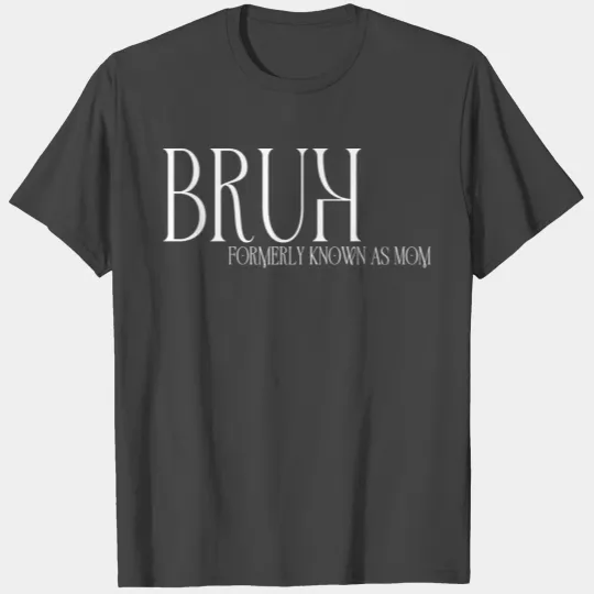 BRUH - Bruh Formerly Known As Mom T Shirts