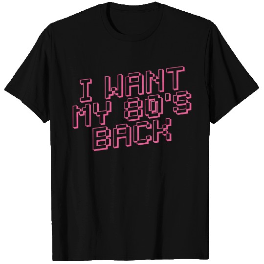 I WANT MY 80s BACK Retro T Shirts