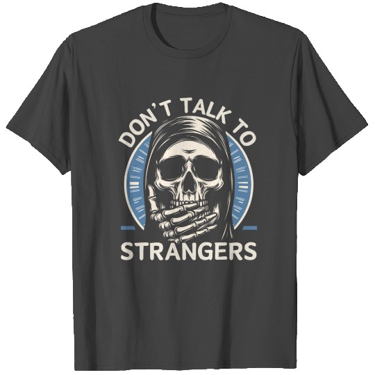 Don't Talk to Strangers T Shirts