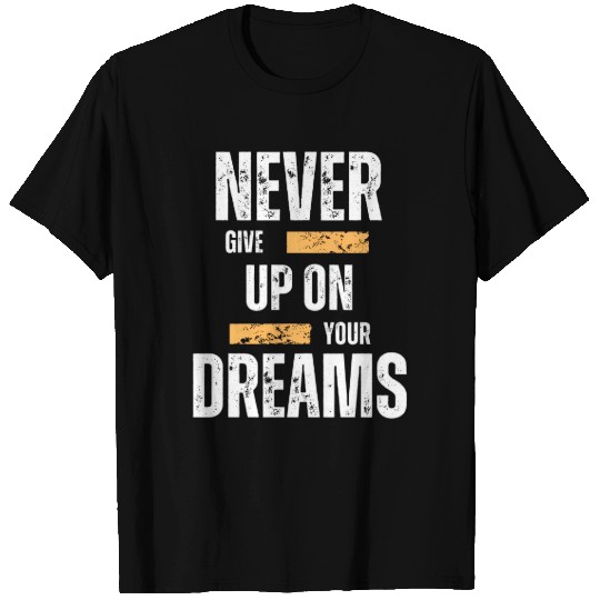 Never give up on your dream T Shirts