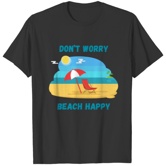 Don t Worry Beach Happy with a Beachchair T Shirts