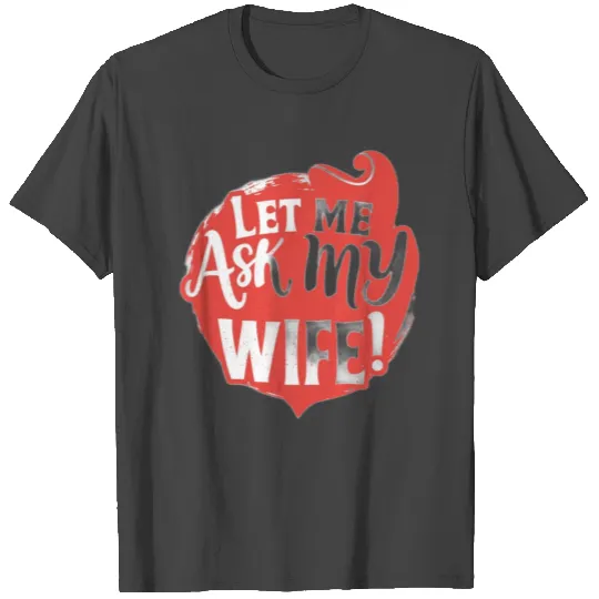 let me ask my wife T Shirts