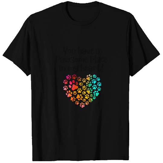 You have a pawsome place in my heart Dog Lover T T Shirts