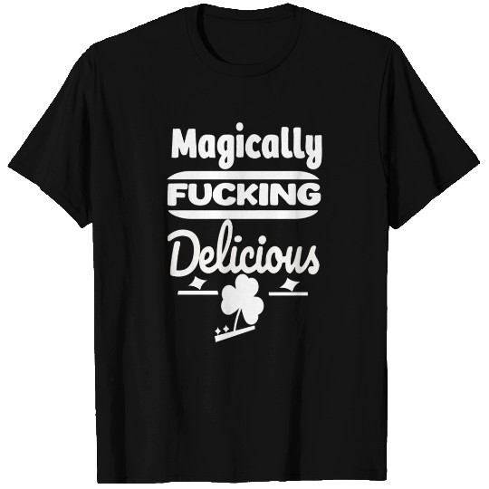 ST PATRICKS DAY EVER Magically Fucking Delicious, T Shirts