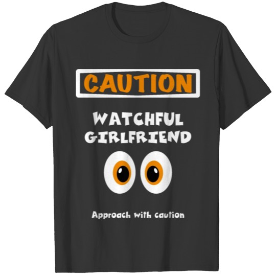 Caution Watchful Girlfriend, Don't Touch T Shirts