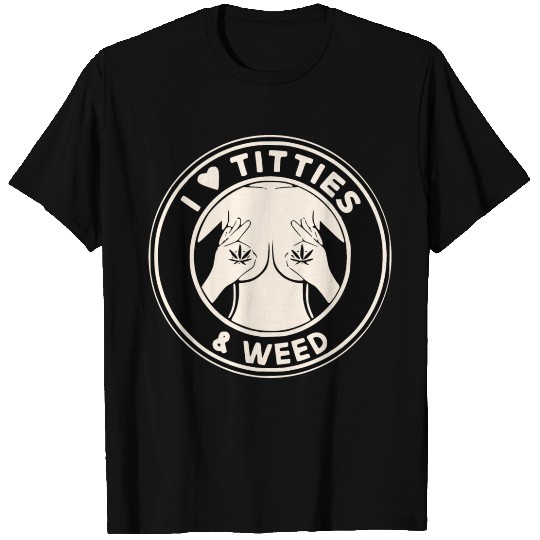 I Like Titties And Weed ©WhiteTigerLLC.Com T Shirts