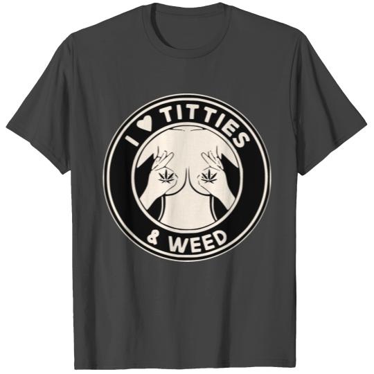 I Like Titties And Weed ©WhiteTigerLLC.Com T Shirts