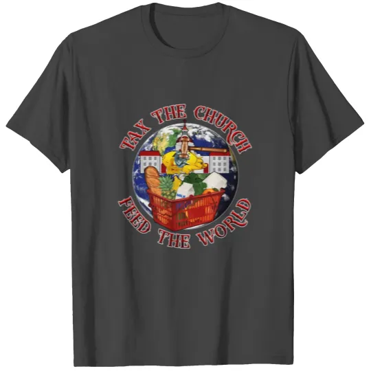 Tax The Church - Feed The World T Shirts