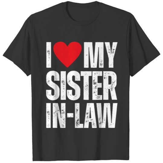 I Love My Sister in Law T Shirts
