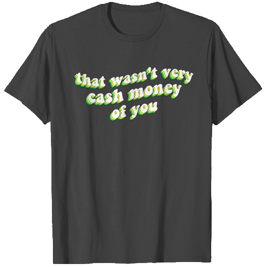 that wasn’t very cash money of you | Funny meme T Shirts