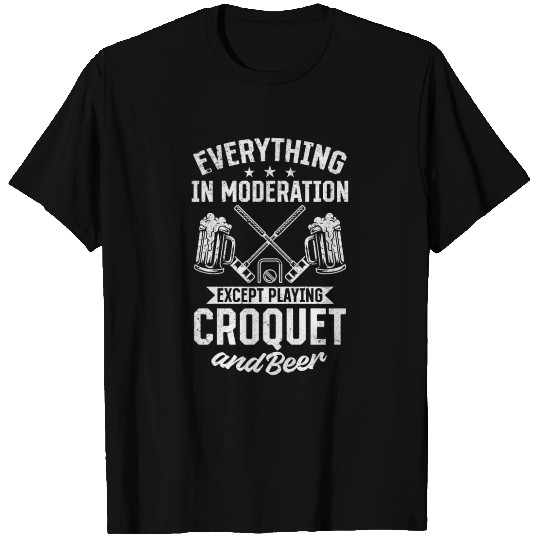 Everything In Moderation Except playing Croquet & T Shirts