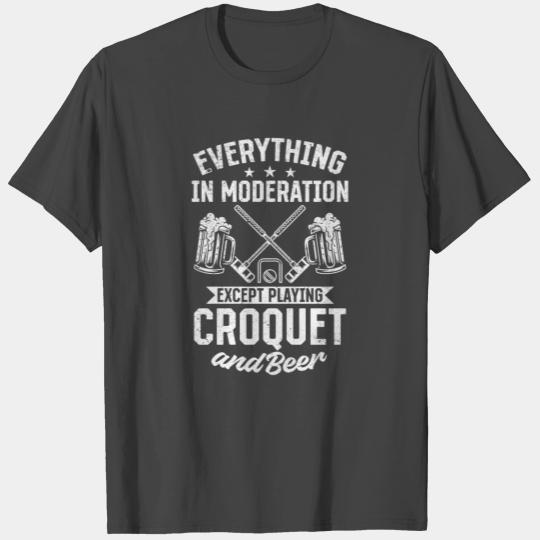 Everything In Moderation Except playing Croquet & T Shirts