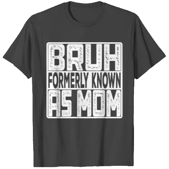 Bruh Formerly Known As Mom T Shirts