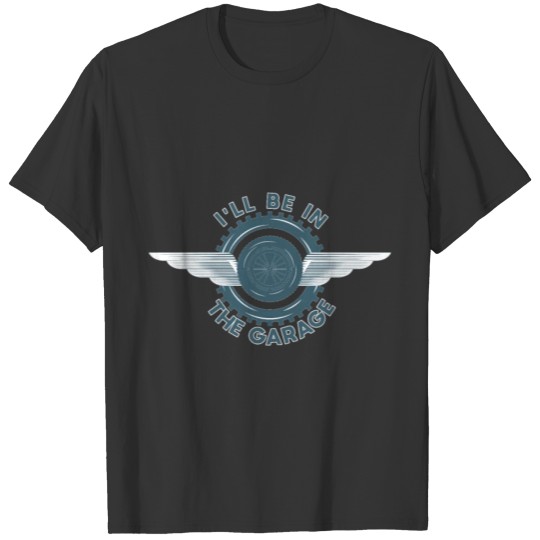 I'll Be In The Garage Car Mechanic Dad Funny T Shirts