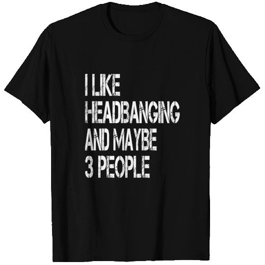 I Like Headbanging And Maybe 3 People Metal Headba T Shirts