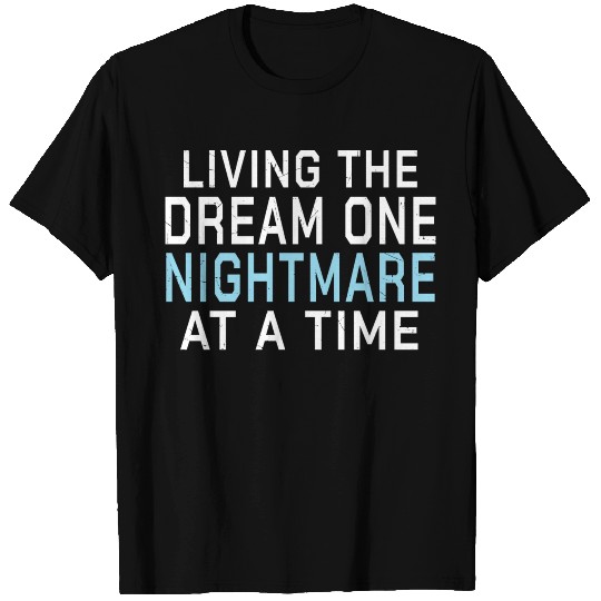 Living The Dream One Nightmare At A Time T Shirts