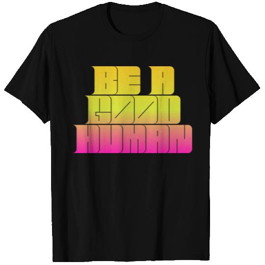 Be a good human T Shirts