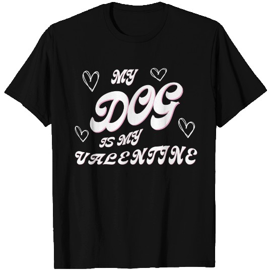 my dog is my valentine T Shirts