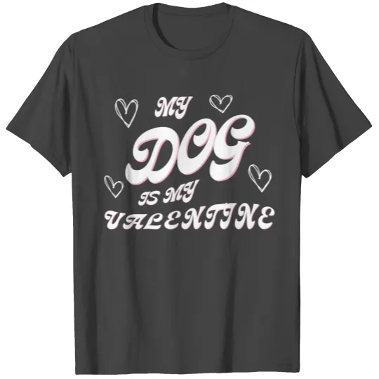 my dog is my valentine T Shirts
