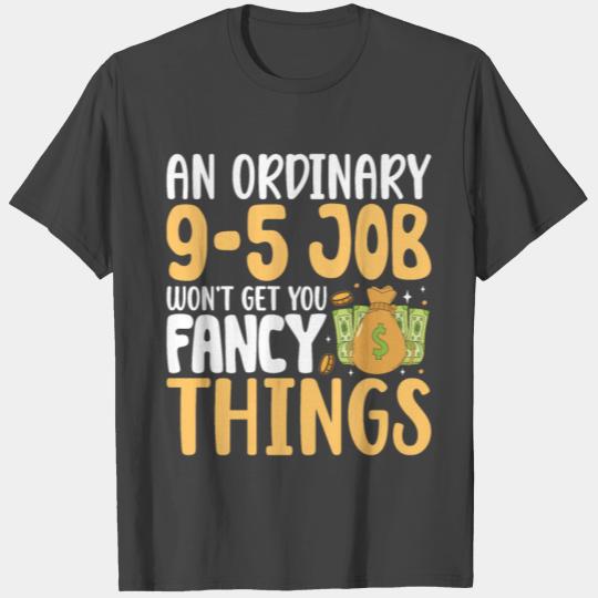 An Ordinary 9-5 Job Won't Get You Fancy Things T Shirts