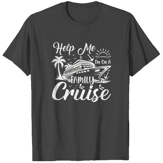 Help Me I Am On A Family Cruise Vacation T Shirts