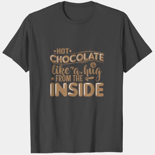 Hot Chocolate is like a Hug from the Inside T Shirts
