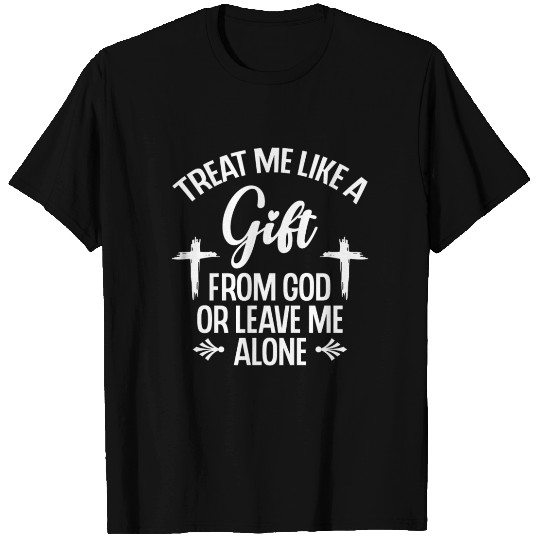 Treat Me Like A Gift From God Religious Christian T Shirts