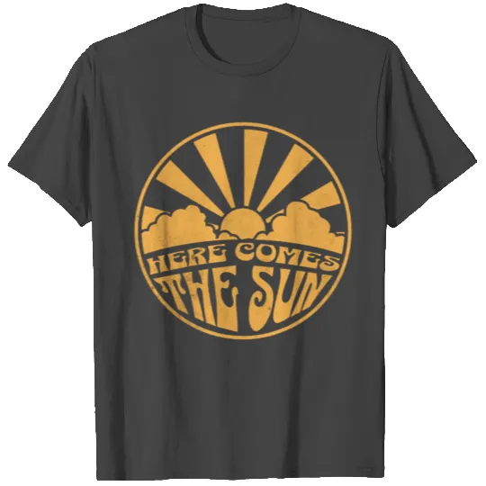 Here Comes The Sun T Shirts