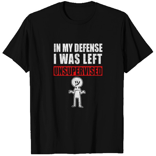In My Defense I Was Left Unsupervised T Shirts